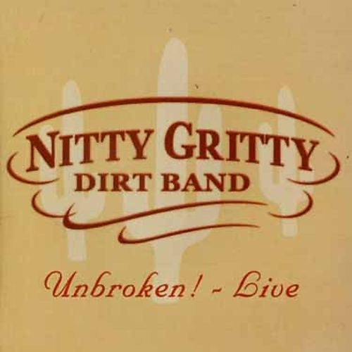 Nitty Gritty Dirt Band - Unbroken! ~ Live (2003 DCD) NM